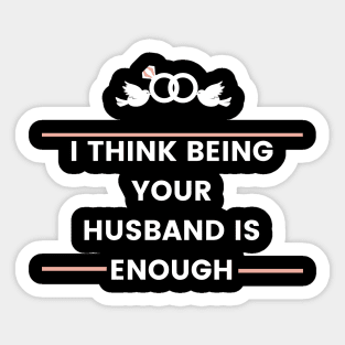 i think being your husband is enough best Sticker